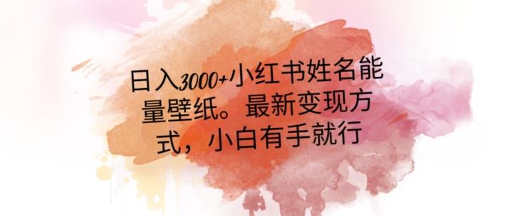 日入300+小红书姓名能量壁纸，最新二次变现方式，小白有手就行【揭秘】-网创星球