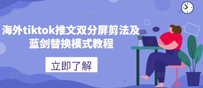 海外tiktok推文双分屏剪法及蓝剑替换模式教程-网创星球
