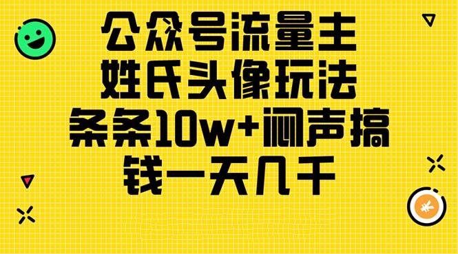 公众号流量主，姓氏头像玩法，条条10w+闷声搞钱一天几千，详细教程-网创星球
