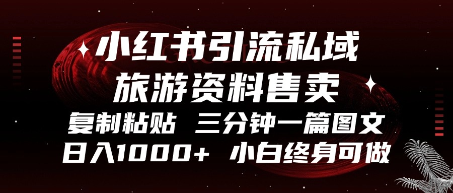 小红书引流私域旅游资料售卖，复制粘贴，三分钟一篇图文，日入1000+，…-网创星球