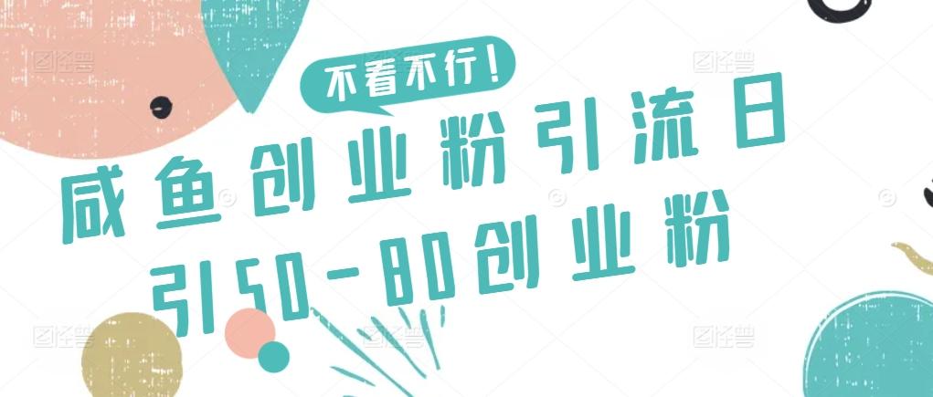 咸鱼创业粉引流日引50-80创业粉【揭秘】-网创星球
