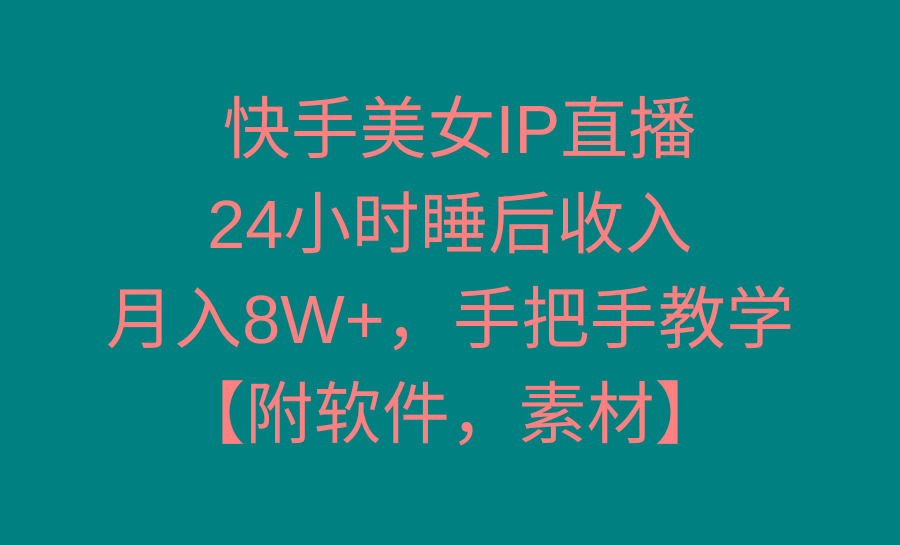 快手美女IP直播，24小时睡后收入，月入8W+，手把手教学【附软件，素材】-网创星球
