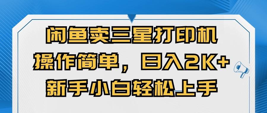 闲鱼卖三星打印机，操作简单，日入2000+，新手小白轻松上手-网创星球