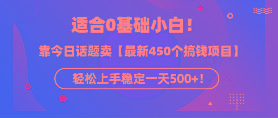 (9268期)适合0基础小白！靠今日话题卖【最新450个搞钱方法】轻松上手稳定一天500+！-网创星球