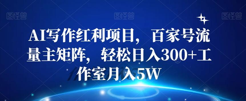 AI写作红利项目，百家号流量主矩阵，轻松日入300+工作室月入5W【揭秘】-网创星球