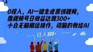 0投入，AI一键生成原创视频，撸视频号日收益达到300+小白无脑搬运操作，动脑的教给AI【揭秘】-网创星球