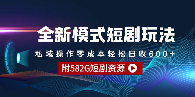 (9276期)全新模式短剧玩法–私域操作零成本轻松日收600+(附582G短剧资源)-网创星球