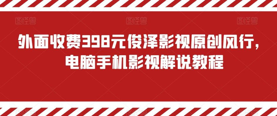 外面收费398元俊泽影视原创风行，电脑手机影视解说教程-网创星球
