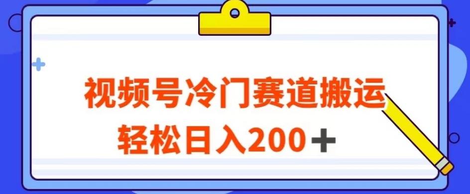 视频号最新冷门赛道搬运玩法，轻松日入200+【揭秘】-网创星球