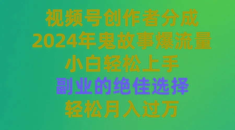(9385期)视频号创作者分成，2024年鬼故事爆流量，小白轻松上手，副业的绝佳选择…-网创星球