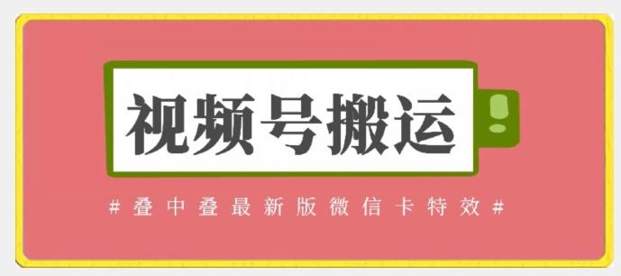视频号搬运：迭中迭最新版微信卡特效，无需内录，无需替换草稿【揭秘】-网创星球