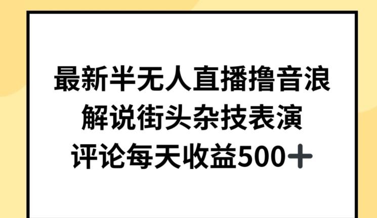 最新半无人直播撸音浪，解说街头杂技表演，平均每天收益500+【揭秘】-网创星球