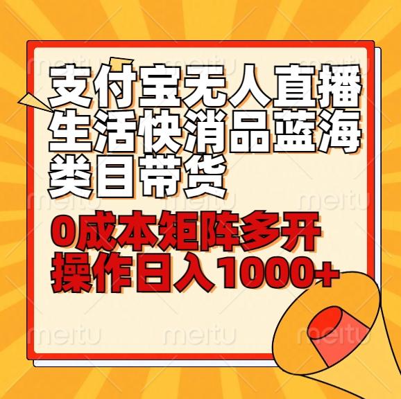 小白30分钟学会支付宝无人直播生活快消品蓝海类目带货，0成本矩阵多开操作日1000+收入-网创星球