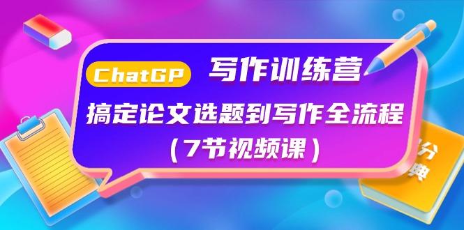 ChatGPT写作训练营：搞定论文选题到写作全流程(7节视频课)-网创星球