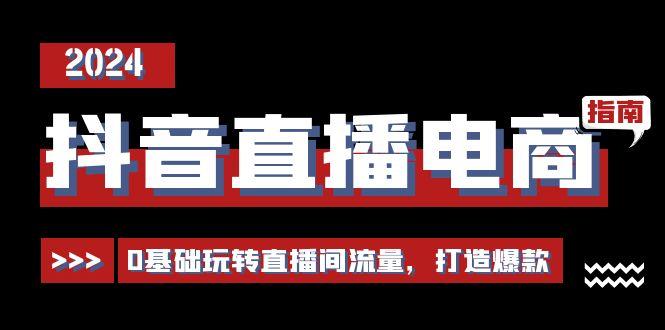 抖音直播电商运营必修课，0基础玩转直播间流量，打造爆款(29节)-网创星球