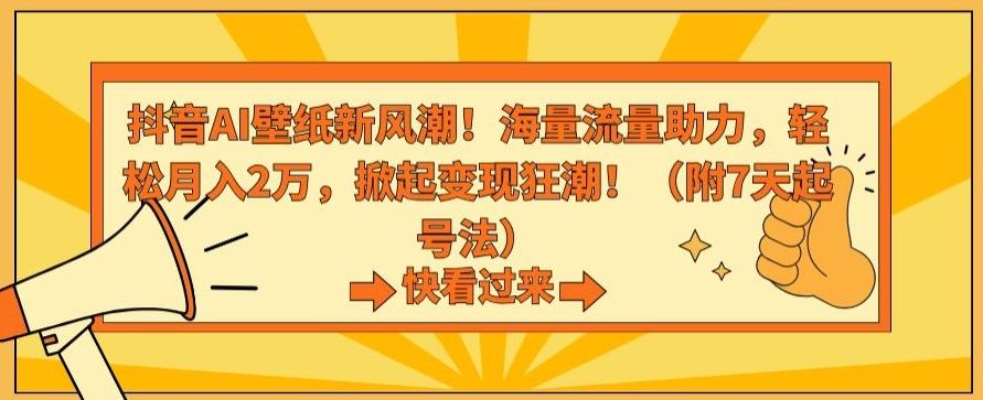 抖音AI壁纸新风潮！海量流量助力，轻松月入2万，掀起变现狂潮【揭秘】-网创星球