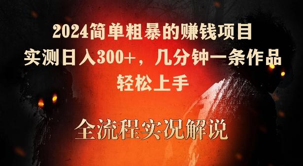 2024简单粗暴的赚钱项目，实测日入300+，几分钟一条作品，轻松上手【揭秘】-网创星球