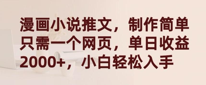 漫画小说推文，制作简单只需一个网页，单日收益2000+，小白轻松入手【揭秘】-网创星球
