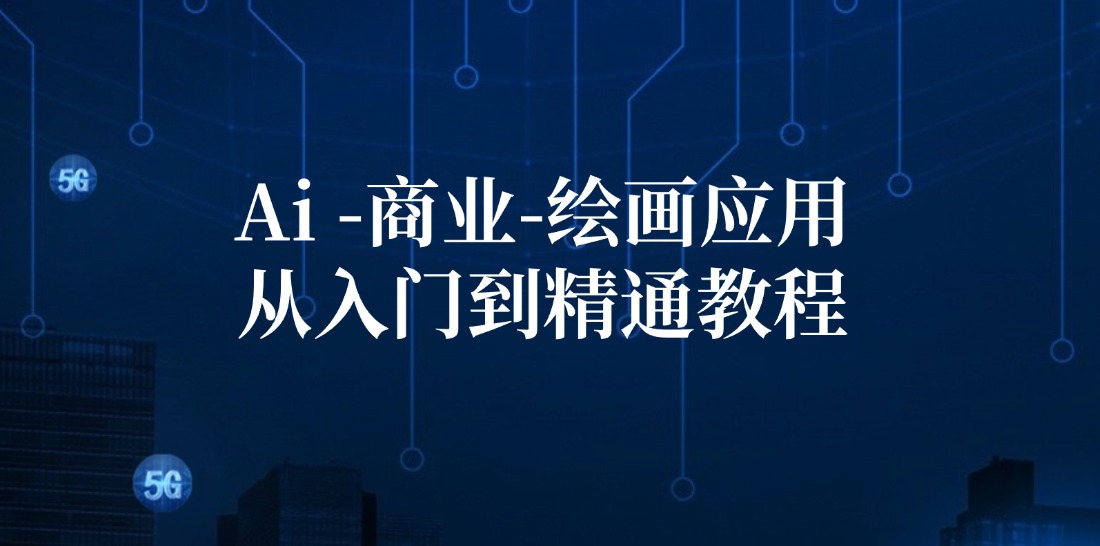 Ai商业绘画应用从入门到精通教程：Ai绘画/设计/摄影/电商/建筑-网创星球