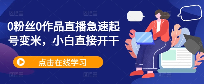 0粉丝0作品直播急速起号变米，小白直接开干-网创星球