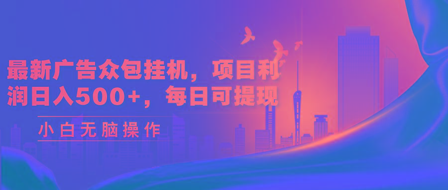 最新广告众包挂机，项目利润日入500+，每日可提现-网创星球