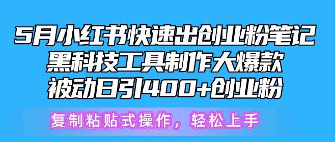 5月小红书快速出创业粉笔记，黑科技工具制作大爆款，被动日引400+创业粉【揭秘】-网创星球