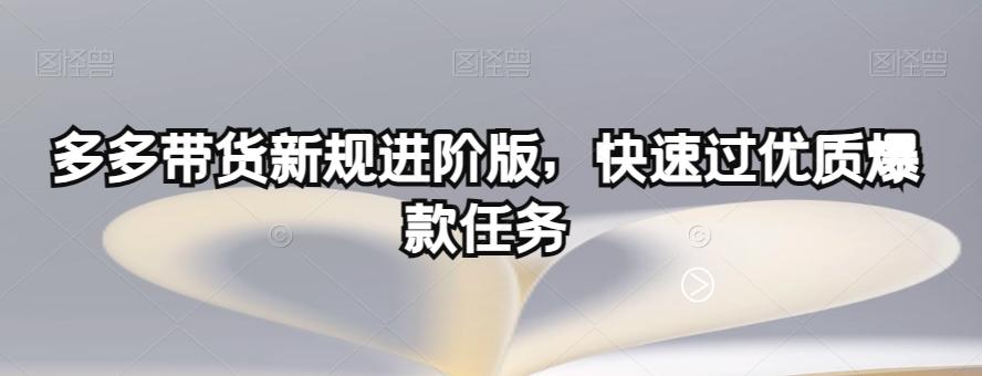 多多带货新规进阶版，快速过优质爆款任务-网创星球