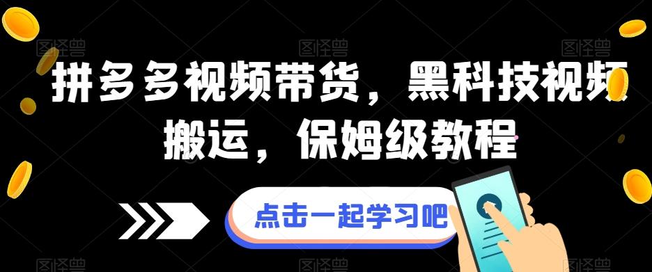 拼多多视频带货，黑科技视频搬运，保姆级教程-网创星球