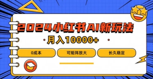 2024年小红书最新项目，AI蓝海赛道，可矩阵，0成本，小白也能轻松月入1w【揭秘】-网创星球