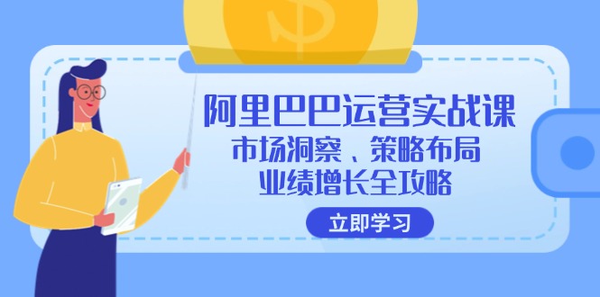 阿里巴巴运营实战课：市场洞察、策略布局、业绩增长全攻略-网创星球