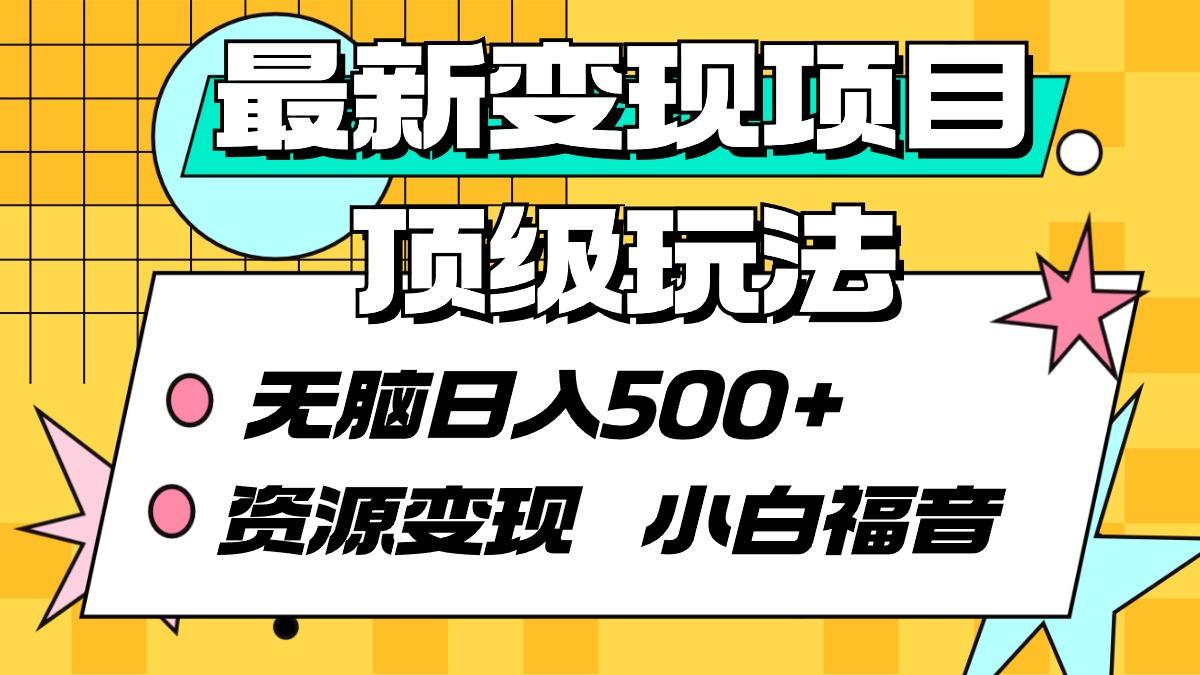 (9297期)最新变现项目顶级玩法 无脑日入500+ 资源变现 小白福音-网创星球