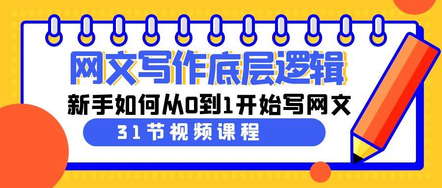 网文写作底层逻辑，新手如何从0到1开始写网文(31节课)-网创星球
