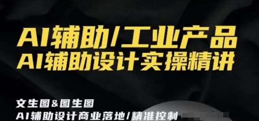 AI辅助/工业产品，AI辅助设计实操精讲-网创星球