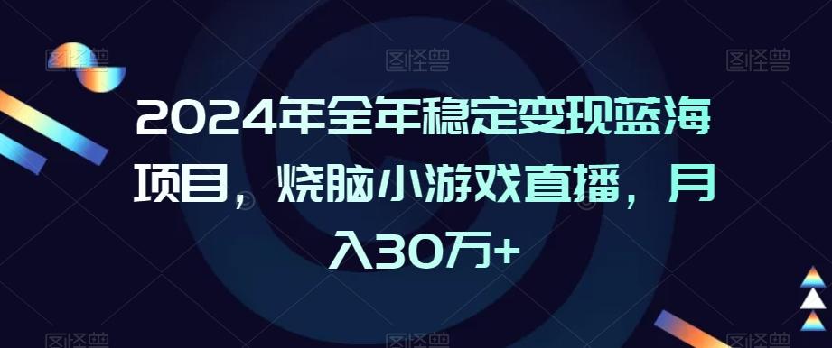 2024年全年稳定变现蓝海项目，烧脑小游戏直播，月入30万+【揭秘】-网创星球