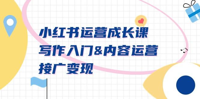 小红书运营成长课，写作入门&内容运营&接广变现【文档课】-网创星球