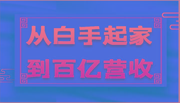 从白手起家到百亿营收，企业35年危机管理法则和幕后细节(17节)-网创星球