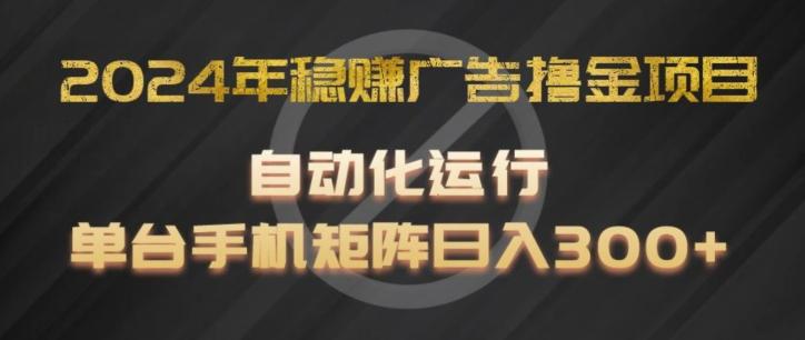 2024年稳赚广告撸金项目，全程自动化运行，单台手机就可以矩阵操作，日入300+【揭秘】-网创星球