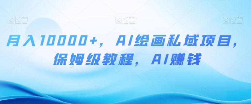 月入10000+，AI绘画私域项目，保姆级教程，AI赚钱【揭秘】-网创星球