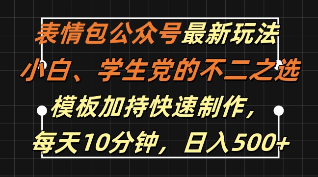 表情包公众号最新玩法，小白、学生党的不二之选，模板加持快速制作，每天10分钟，日入500+-网创星球