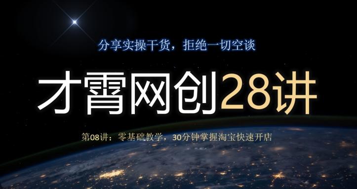 才霄网创28讲第08讲：零基础教学，30分钟掌握淘宝快速开店-网创星球