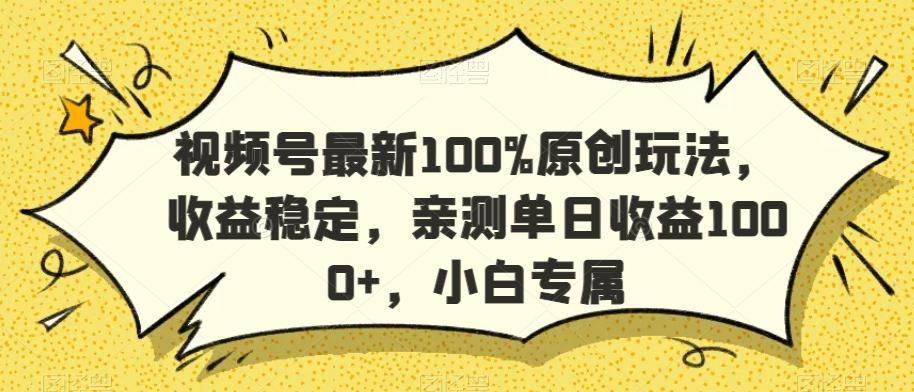视频号最新100%原创玩法，收益稳定，亲测单日收益1000+，小白专属【揭秘】-网创星球