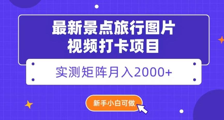最新景点旅行图片视频打卡，实测矩阵月入2000+，新手可做【揭秘】-网创星球
