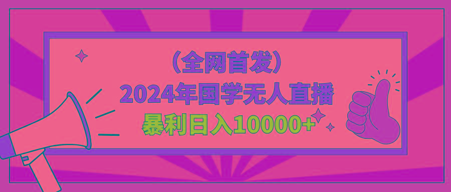 2024年国学无人直播暴力日入10000+小白也可操作-网创星球