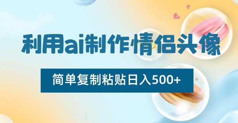 利用ai制作情侣头像，简单复制粘贴日入500+【揭秘】-网创星球