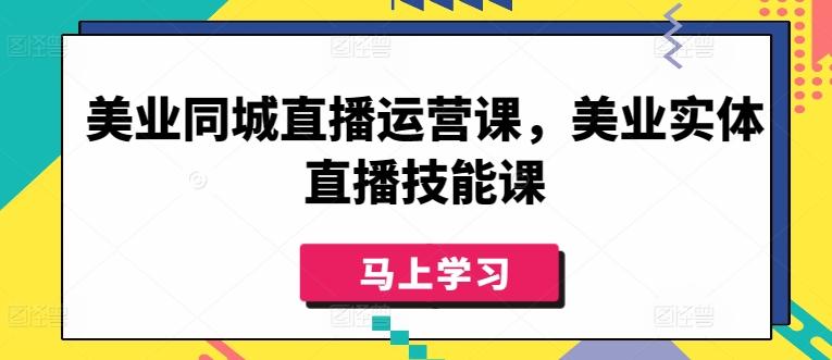 美业同城直播运营课，美业实体直播技能课-网创星球