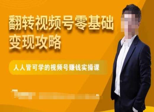 微信视频号零基础变现攻略，人人皆可学的视频号赚钱实操课-网创星球