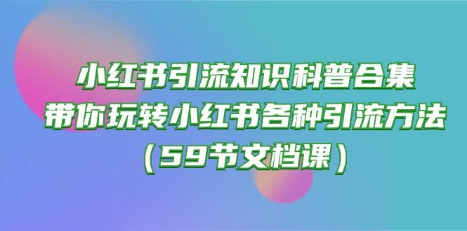 小红书引流知识科普合集，带你玩转小红书各种引流方法(59节文档课-网创星球