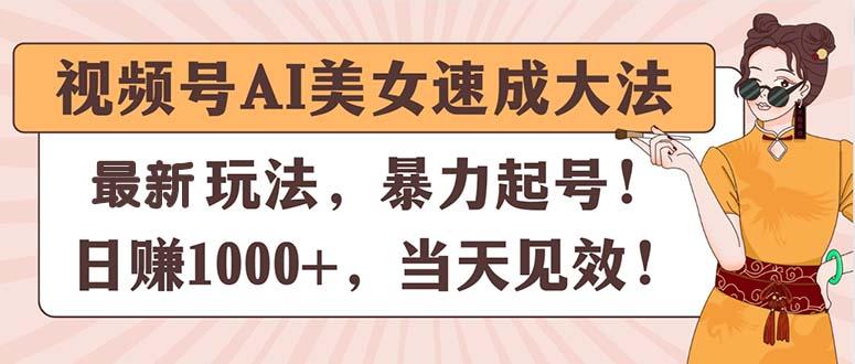视频号AI美女速成大法，暴力起号，日赚1000+，当天见效-网创星球