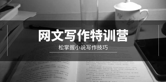 (9514期)网文-写作特训营，松掌握小说写作技巧(20节视频课)-网创星球