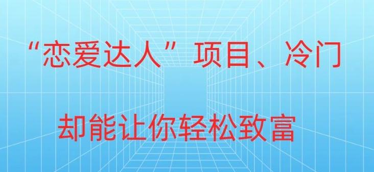 冷门暴利“恋爱达人”项目，0门槛，轻松日入200+-网创星球